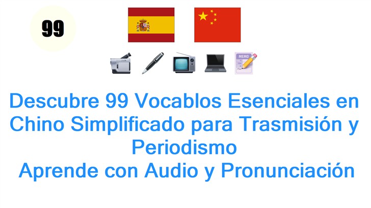 Descubre 99 Vocablos Esenciales en Chino Simplificado para Trasmisión y Periodismo: Aprende con Audio y Pronunciación